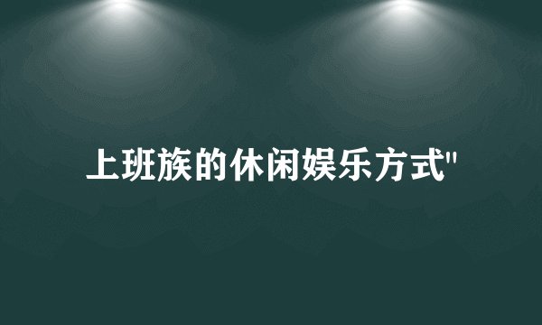 上班族的休闲娱乐方式