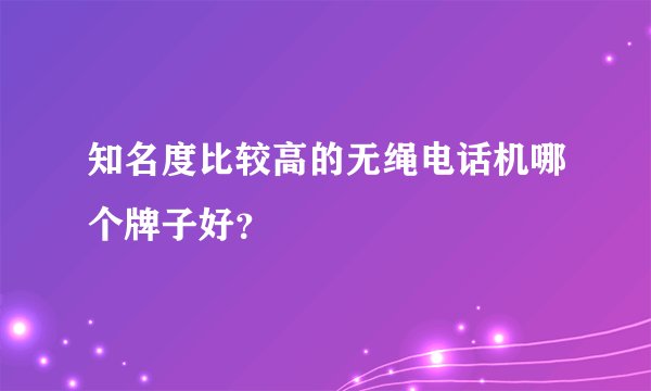 知名度比较高的无绳电话机哪个牌子好？