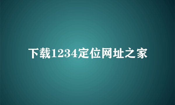 下载1234定位网址之家