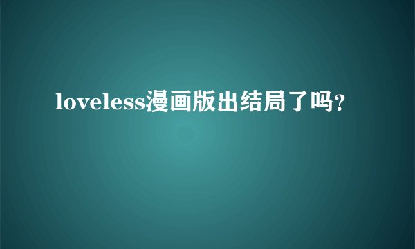 loveless漫画版出结局了吗？