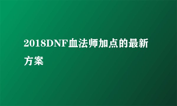 2018DNF血法师加点的最新方案