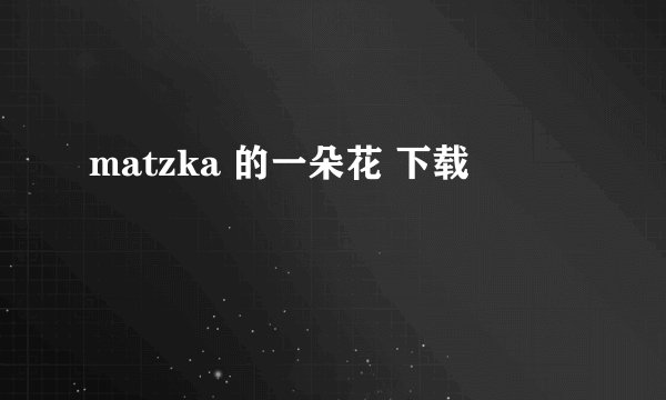 matzka 的一朵花 下载