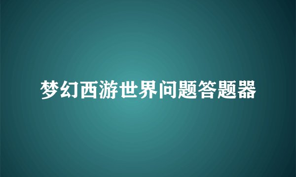 梦幻西游世界问题答题器