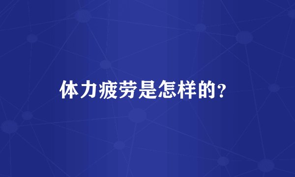 体力疲劳是怎样的？