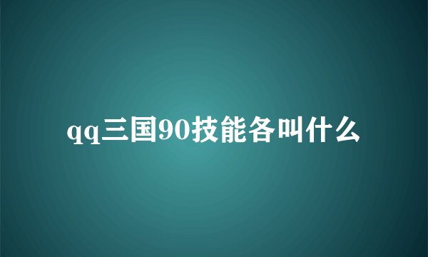qq三国90技能各叫什么
