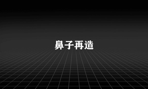 鼻子再造