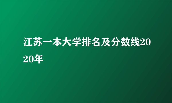 江苏一本大学排名及分数线2020年