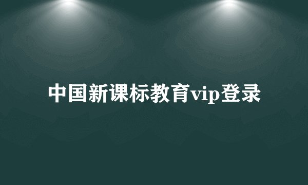 中国新课标教育vip登录
