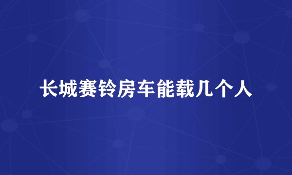 长城赛铃房车能载几个人