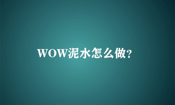 WOW泥水怎么做？