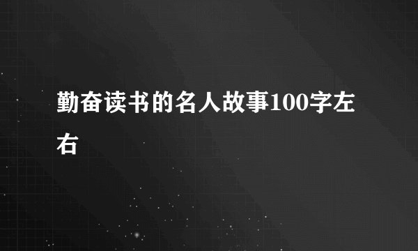 勤奋读书的名人故事100字左右