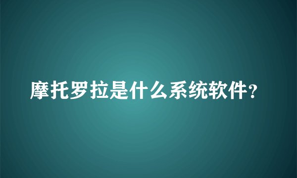 摩托罗拉是什么系统软件？