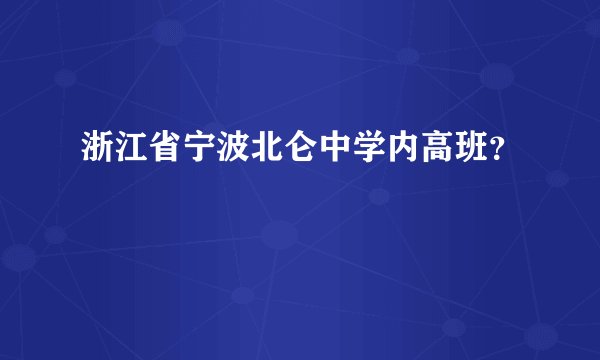 浙江省宁波北仑中学内高班？