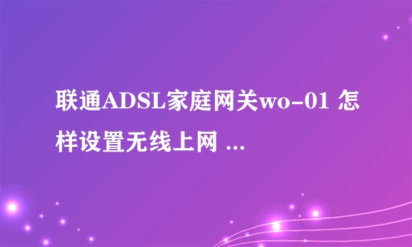 联通ADSL家庭网关wo-01 怎样设置无线上网 型号HG110-B怎么设置上网