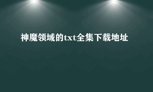 神魔领域的txt全集下载地址