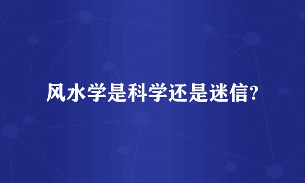 风水学是科学还是迷信?