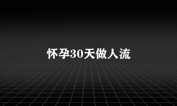 怀孕30天做人流