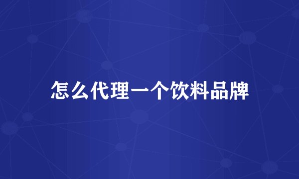 怎么代理一个饮料品牌