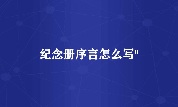 纪念册序言怎么写