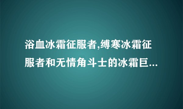 浴血冰霜征服者,缚寒冰霜征服者和无情角斗士的冰霜巨龙这三种有区别么? 怎么获得?
