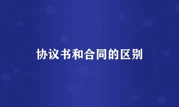 协议书和合同的区别