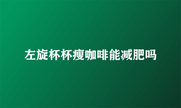 左旋杯杯瘦咖啡能减肥吗
