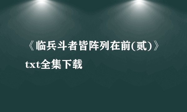 《临兵斗者皆阵列在前(贰)》txt全集下载