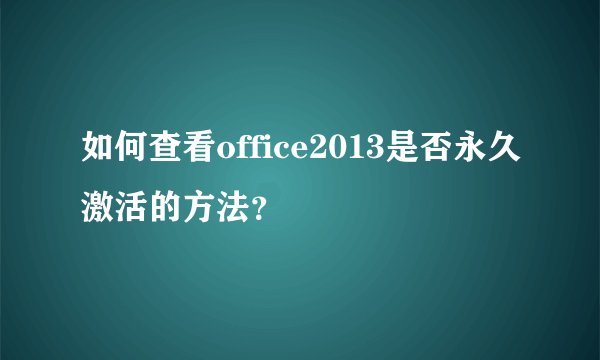 如何查看office2013是否永久激活的方法？