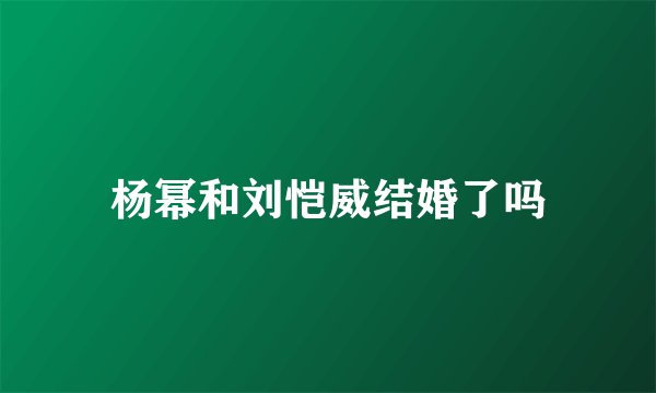 杨幂和刘恺威结婚了吗
