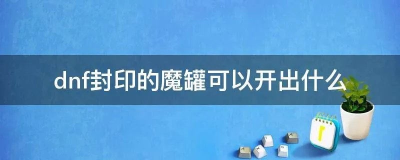 dnf封印的魔罐可以开出什么