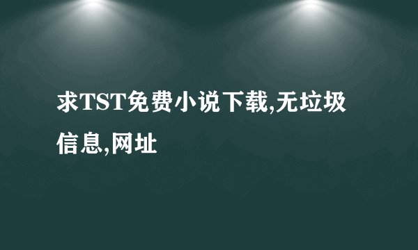 求TST免费小说下载,无垃圾信息,网址