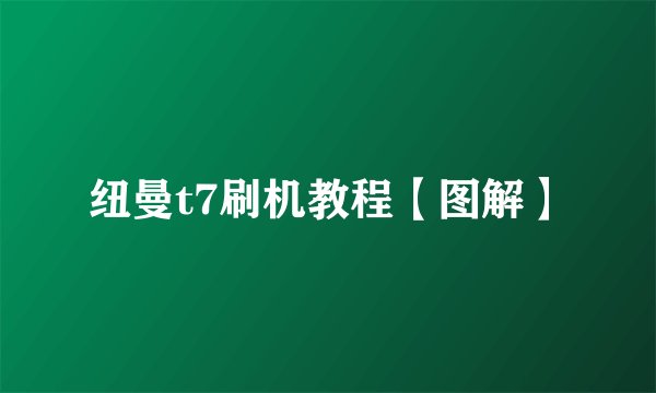 纽曼t7刷机教程【图解】