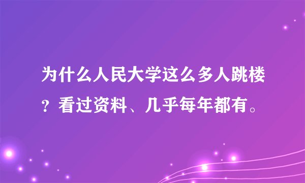 为什么人民大学这么多人跳楼？看过资料、几乎每年都有。