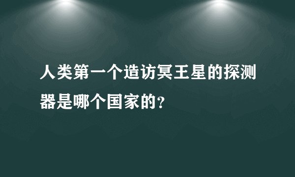 人类第一个造访冥王星的探测器是哪个国家的？