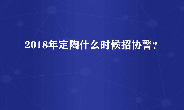 2018年定陶什么时候招协警？