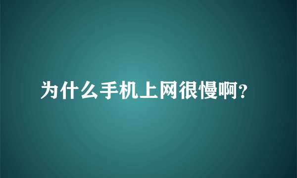 为什么手机上网很慢啊？