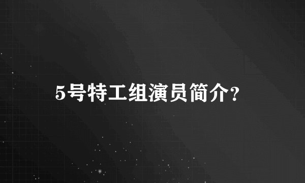 5号特工组演员简介？