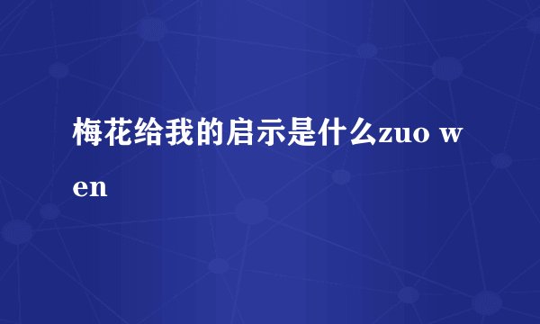 梅花给我的启示是什么zuo wen