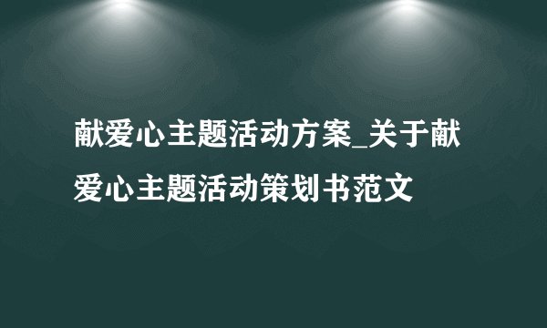 献爱心主题活动方案_关于献爱心主题活动策划书范文