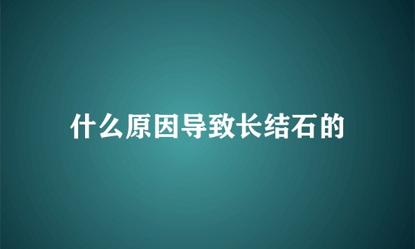 什么原因导致长结石的