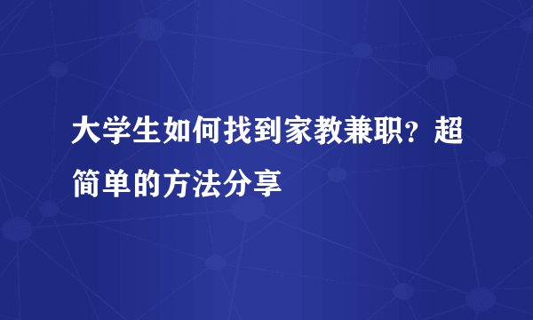 大学生如何找到家教兼职？超简单的方法分享