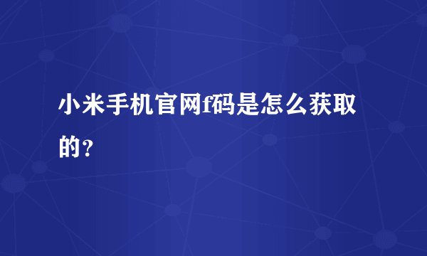 小米手机官网f码是怎么获取的？