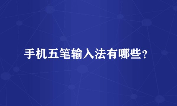 手机五笔输入法有哪些？