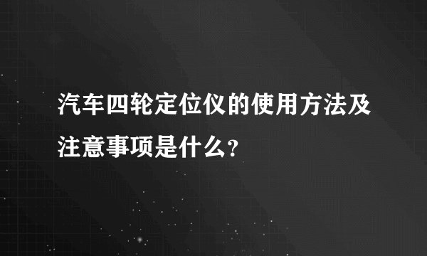 汽车四轮定位仪的使用方法及注意事项是什么？