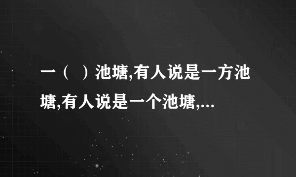 一（ ）池塘,有人说是一方池塘,有人说是一个池塘,哪个对?