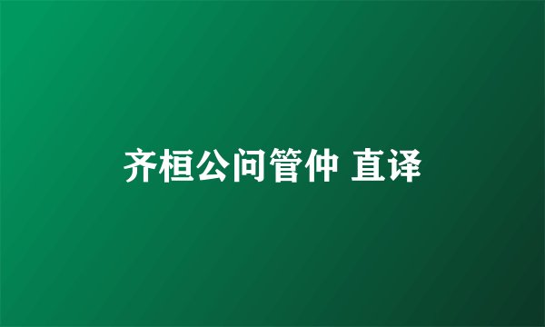 齐桓公问管仲 直译
