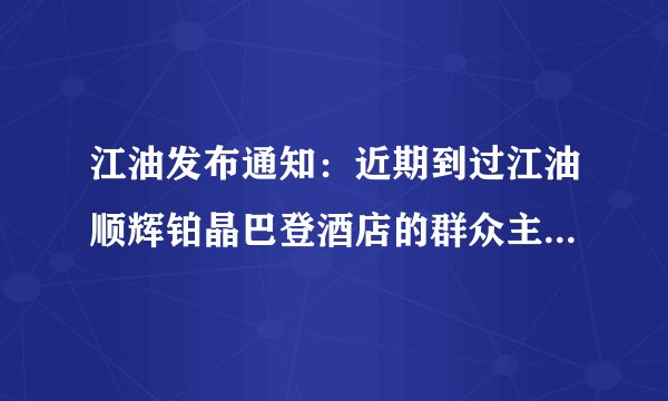 江油发布通知：近期到过江油顺辉铂晶巴登酒店的群众主动参加核酸检测