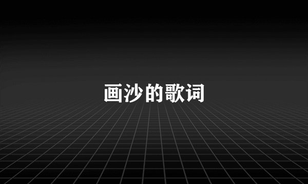 画沙的歌词