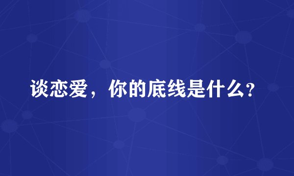 谈恋爱，你的底线是什么？