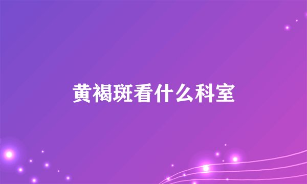 黄褐斑看什么科室